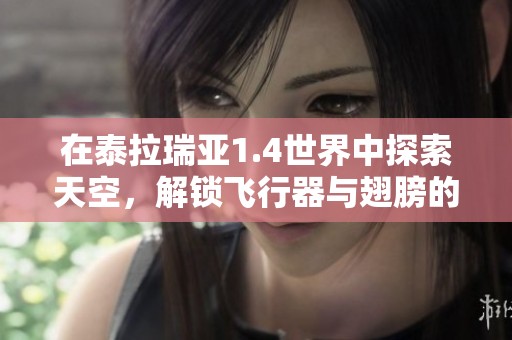 在泰拉瑞亚1.4世界中探索天空，解锁飞行器与翅膀的秘密与技巧