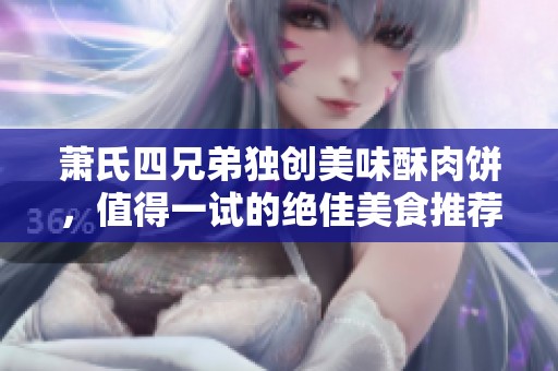 萧氏四兄弟独创美味酥肉饼，值得一试的绝佳美食推荐