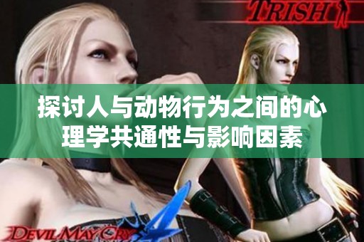 探讨人与动物行为之间的心理学共通性与影响因素