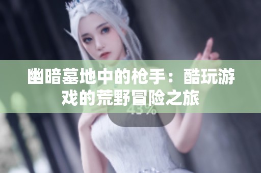幽暗墓地中的枪手：酷玩游戏的荒野冒险之旅