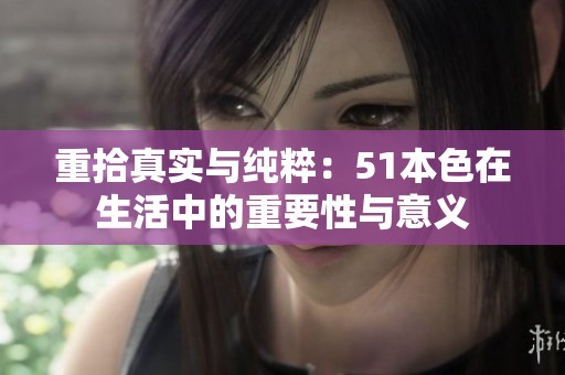 重拾真实与纯粹：51本色在生活中的重要性与意义