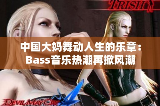 中国大妈舞动人生的乐章：Bass音乐热潮再掀风潮