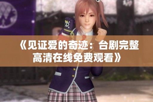 《见证爱的奇迹：台剧完整高清在线免费观看》