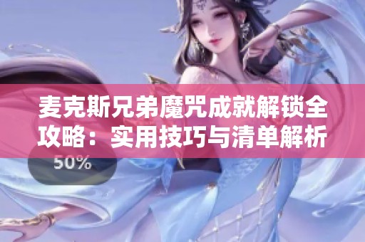 麦克斯兄弟魔咒成就解锁全攻略：实用技巧与清单解析