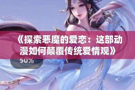 《探索恶魔的爱恋：这部动漫如何颠覆传统爱情观》