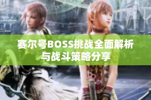 赛尔号BOSS挑战全面解析与战斗策略分享