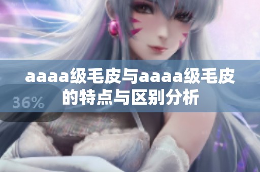 aaaa级毛皮与aaaa级毛皮的特点与区别分析