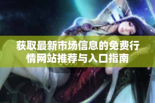 获取最新市场信息的免费行情网站推荐与入口指南