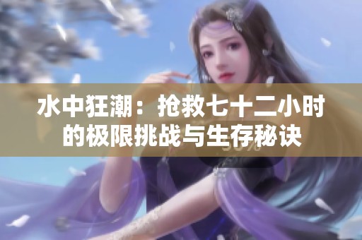 水中狂潮：抢救七十二小时的极限挑战与生存秘诀