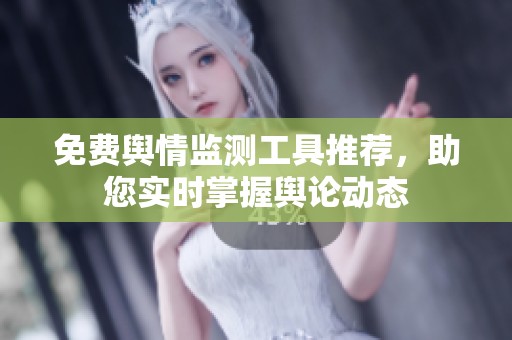 免费舆情监测工具推荐，助您实时掌握舆论动态