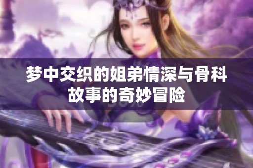 梦中交织的姐弟情深与骨科故事的奇妙冒险