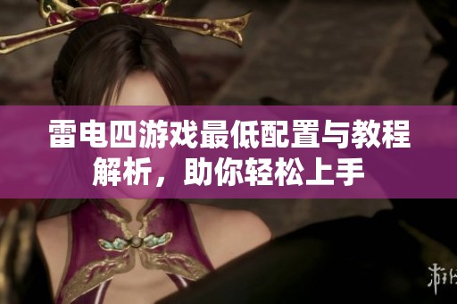 雷电四游戏最低配置与教程解析，助你轻松上手