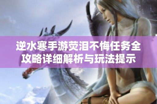 逆水寒手游荧泪不悔任务全攻略详细解析与玩法提示
