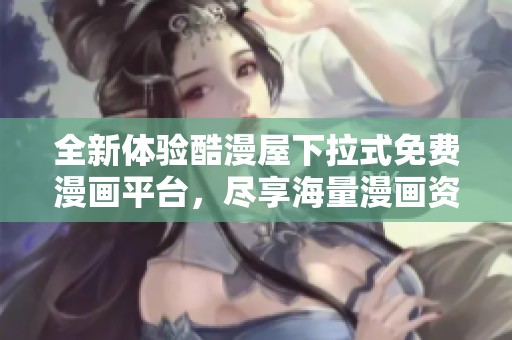 全新体验酷漫屋下拉式免费漫画平台，尽享海量漫画资源