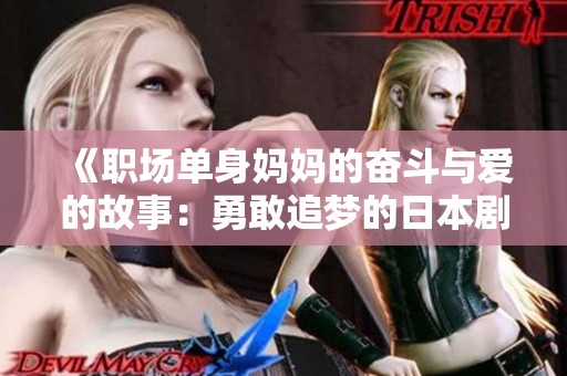 《职场单身妈妈的奋斗与爱的故事：勇敢追梦的日本剧集》