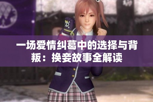 一场爱情纠葛中的选择与背叛：换妾故事全解读