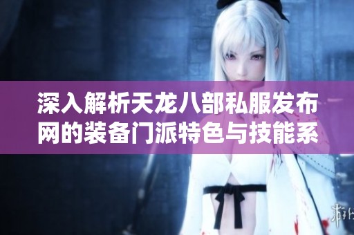 深入解析天龙八部私服发布网的装备门派特色与技能系统