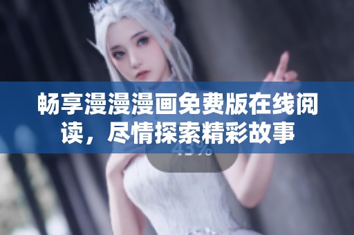畅享漫漫漫画免费版在线阅读，尽情探索精彩故事