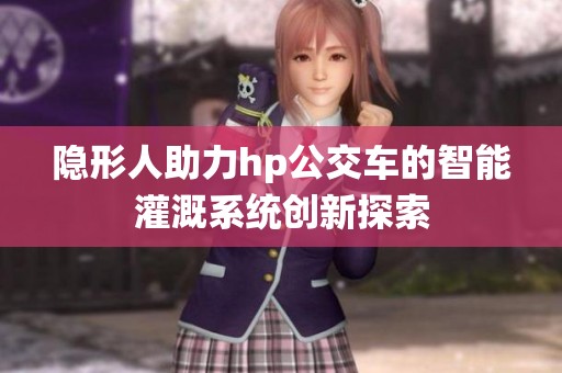 隐形人助力hp公交车的智能灌溉系统创新探索