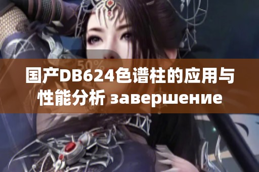 国产DB624色谱柱的应用与性能分析 завершение