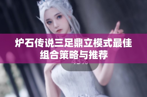 炉石传说三足鼎立模式最佳组合策略与推荐