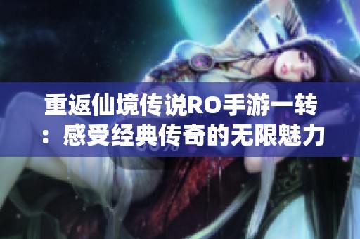 重返仙境传说RO手游一转：感受经典传奇的无限魅力