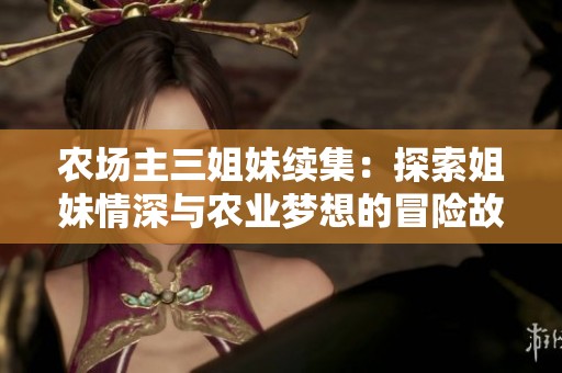 农场主三姐妹续集：探索姐妹情深与农业梦想的冒险故事