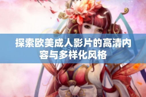 探索欧美成人影片的高清内容与多样化风格