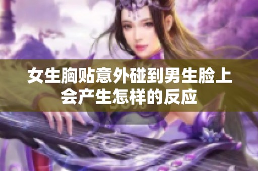 女生胸贴意外碰到男生脸上会产生怎样的反应