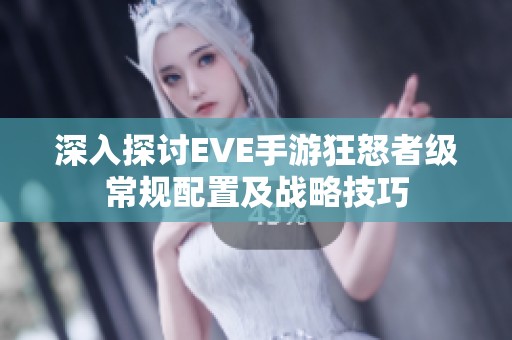 深入探讨EVE手游狂怒者级常规配置及战略技巧