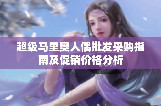 超级马里奥人偶批发采购指南及促销价格分析