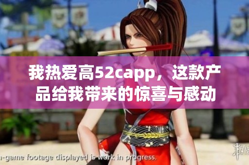 我热爱高52capp，这款产品给我带来的惊喜与感动