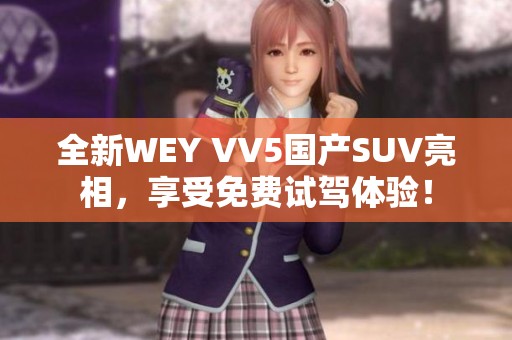 全新WEY VV5国产SUV亮相，享受免费试驾体验！