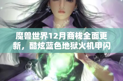 魔兽世界12月商栈全面更新，酷炫蓝色地狱火机甲闪亮登场！