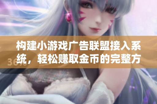 构建小游戏广告联盟接入系统，轻松赚取金币的完整方案
