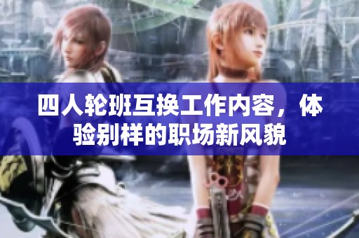 四人轮班互换工作内容，体验别样的职场新风貌