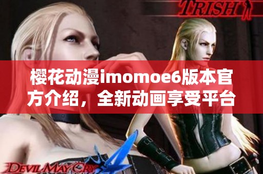 樱花动漫imomoe6版本官方介绍，全新动画享受平台解析