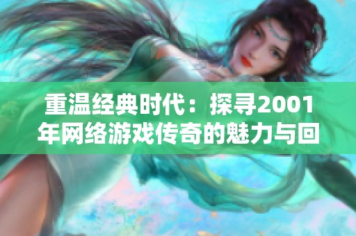 重温经典时代：探寻2001年网络游戏传奇的魅力与回归