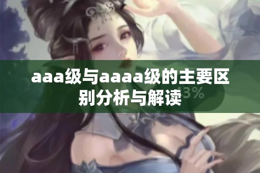aaa级与aaaa级的主要区别分析与解读