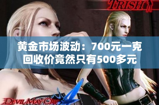 黄金市场波动：700元一克回收价竟然只有500多元