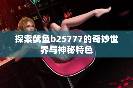 探索鱿鱼b25777的奇妙世界与神秘特色