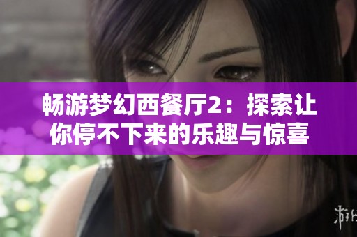 畅游梦幻西餐厅2：探索让你停不下来的乐趣与惊喜