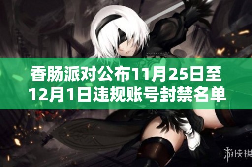 香肠派对公布11月25日至12月1日违规账号封禁名单