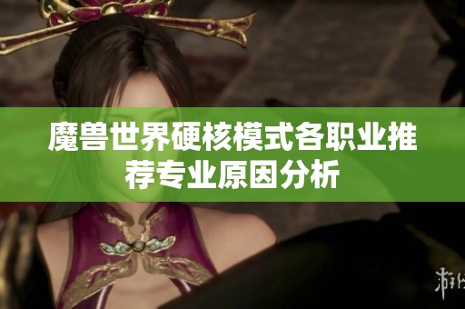 魔兽世界硬核模式各职业推荐专业原因分析