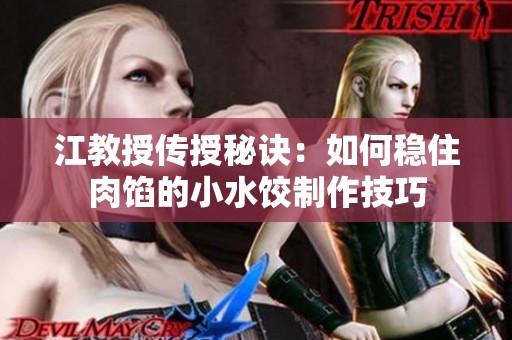 江教授传授秘诀：如何稳住肉馅的小水饺制作技巧