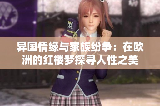 异国情缘与家族纷争：在欧洲的红楼梦探寻人性之美