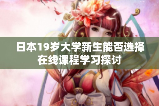 日本19岁大学新生能否选择在线课程学习探讨