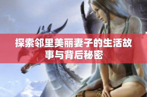 探索邻里美丽妻子的生活故事与背后秘密