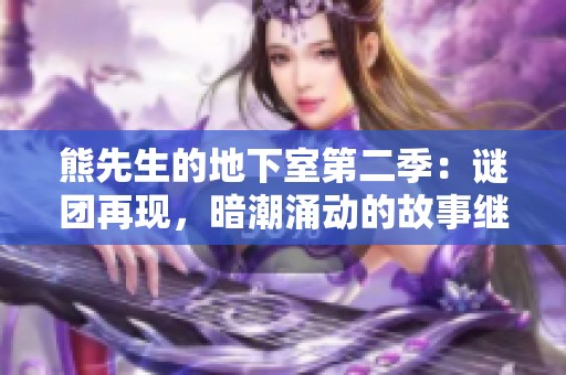 熊先生的地下室第二季：谜团再现，暗潮涌动的故事继续展开