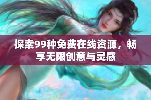 探索99种免费在线资源，畅享无限创意与灵感